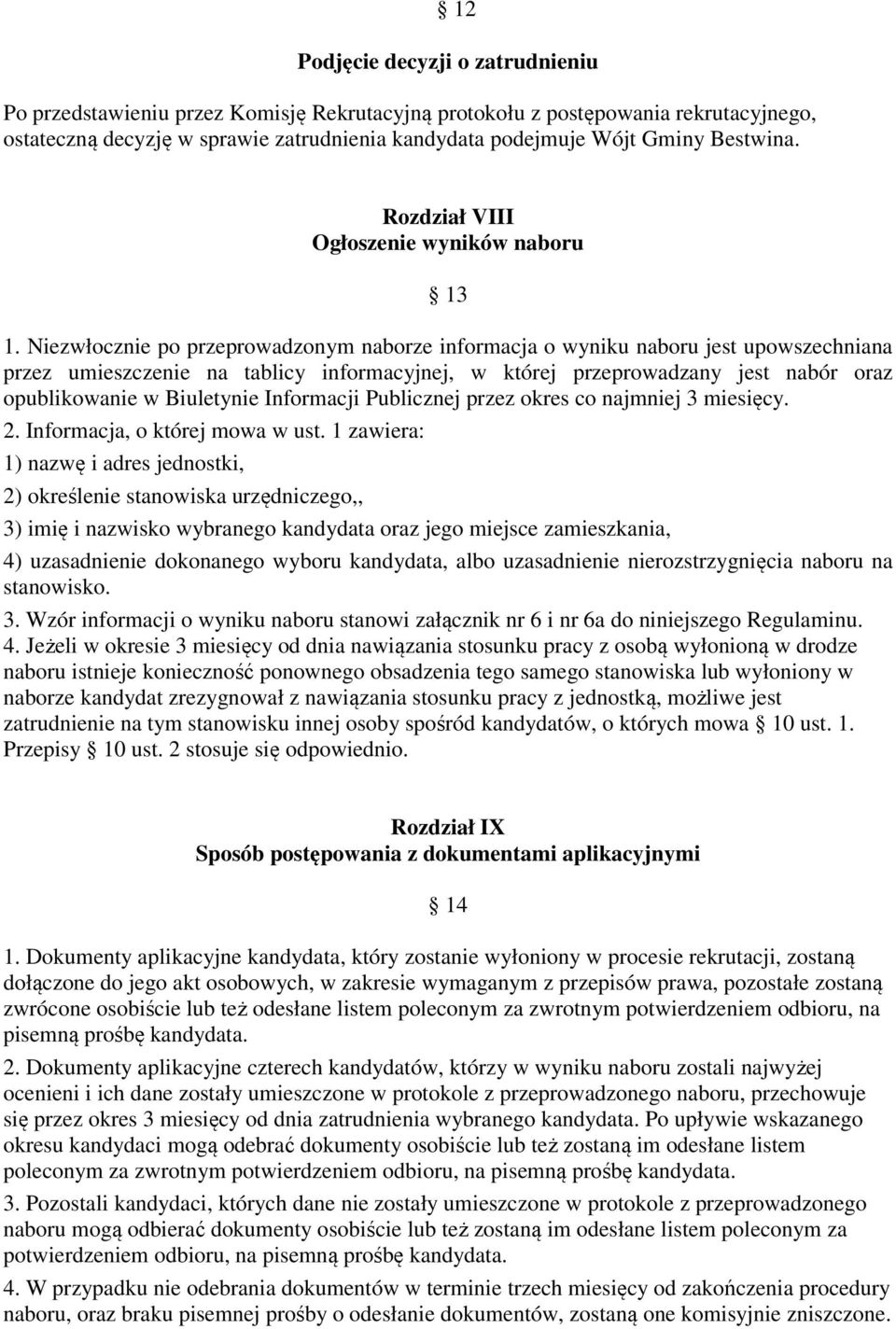 Niezwłocznie po przeprowadzonym naborze informacja o wyniku naboru jest upowszechniana przez umieszczenie na tablicy informacyjnej, w której przeprowadzany jest nabór oraz opublikowanie w Biuletynie