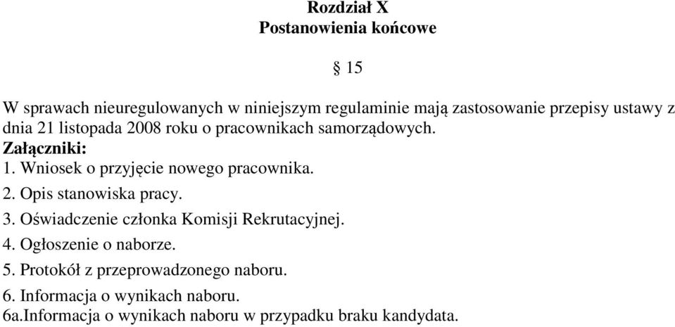 Wniosek o przyjęcie nowego pracownika. 2. Opis stanowiska pracy. 3. Oświadczenie członka Komisji Rekrutacyjnej. 4.