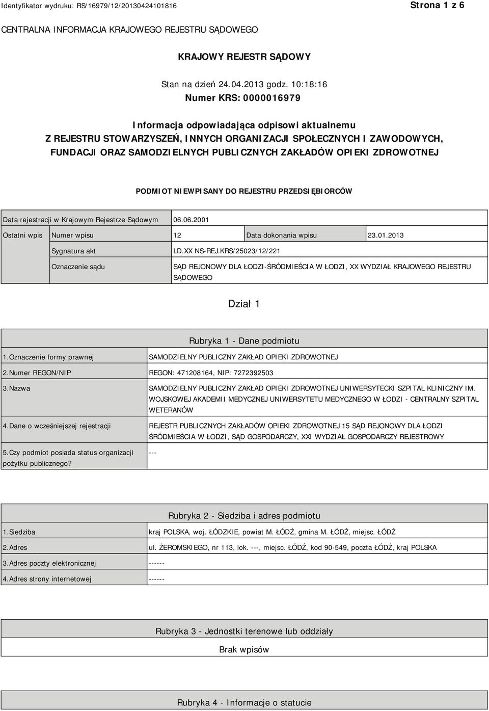 OPIEKI ZDROWOTNEJ PODMIOT NIEWPISANY DO REJESTRU PRZEDSIĘBIORCÓW Data rejestracji w Krajowym Rejestrze Sądowym 06.06.2001 Ostatni wpis Numer wpisu 12 Data dokonania wpisu 23.01.2013 Sygnatura akt Oznaczenie sądu LD.