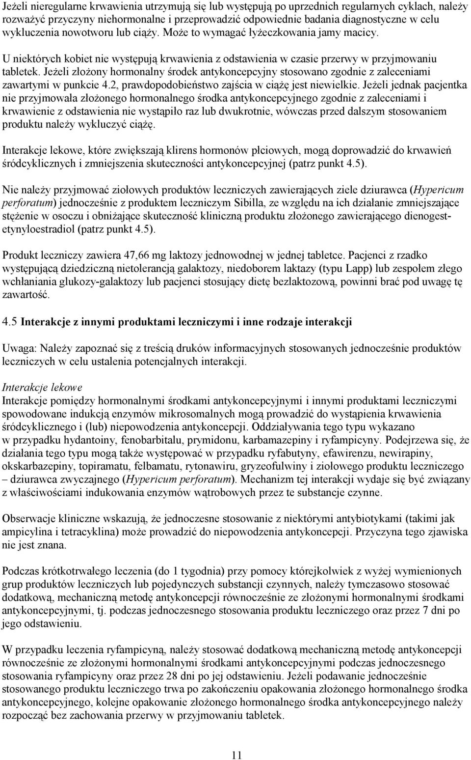 Jeżeli złożony hormonalny środek antykoncepcyjny stosowano zgodnie z zaleceniami zawartymi w punkcie 4.2, prawdopodobieństwo zajścia w ciążę jest niewielkie.