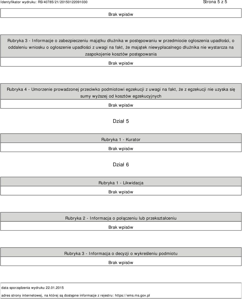 egzekucji nie uzyska się sumy wyższej od kosztów egzekucyjnych Dział 5 Rubryka 1 - Kurator Dział 6 Rubryka 1 - Likwidacja Rubryka 2 - Informacja o połączeniu lub przekształceniu