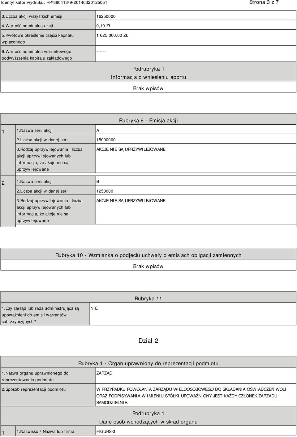 Liczba akcji w danej serii 15000000 3.Rodzaj uprzywilejowania i liczba akcji uprzywilejowanych lub informacja, że akcje nie są uprzywilejowane AKCJE SĄ UPRZYWILEJOWANE 2 1.Nazwa serii akcji B 2.