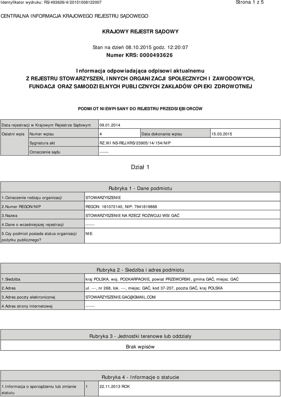 OPIEKI ZDROWOTNEJ PODMIOT NIEWPISANY DO REJESTRU PRZEDSIĘBIORCÓW Data rejestracji w Krajowym Rejestrze Sądowym 09.01.2014 Ostatni wpis Numer wpisu 4 Data dokonania wpisu 15.03.2015 Sygnatura akt RZ.