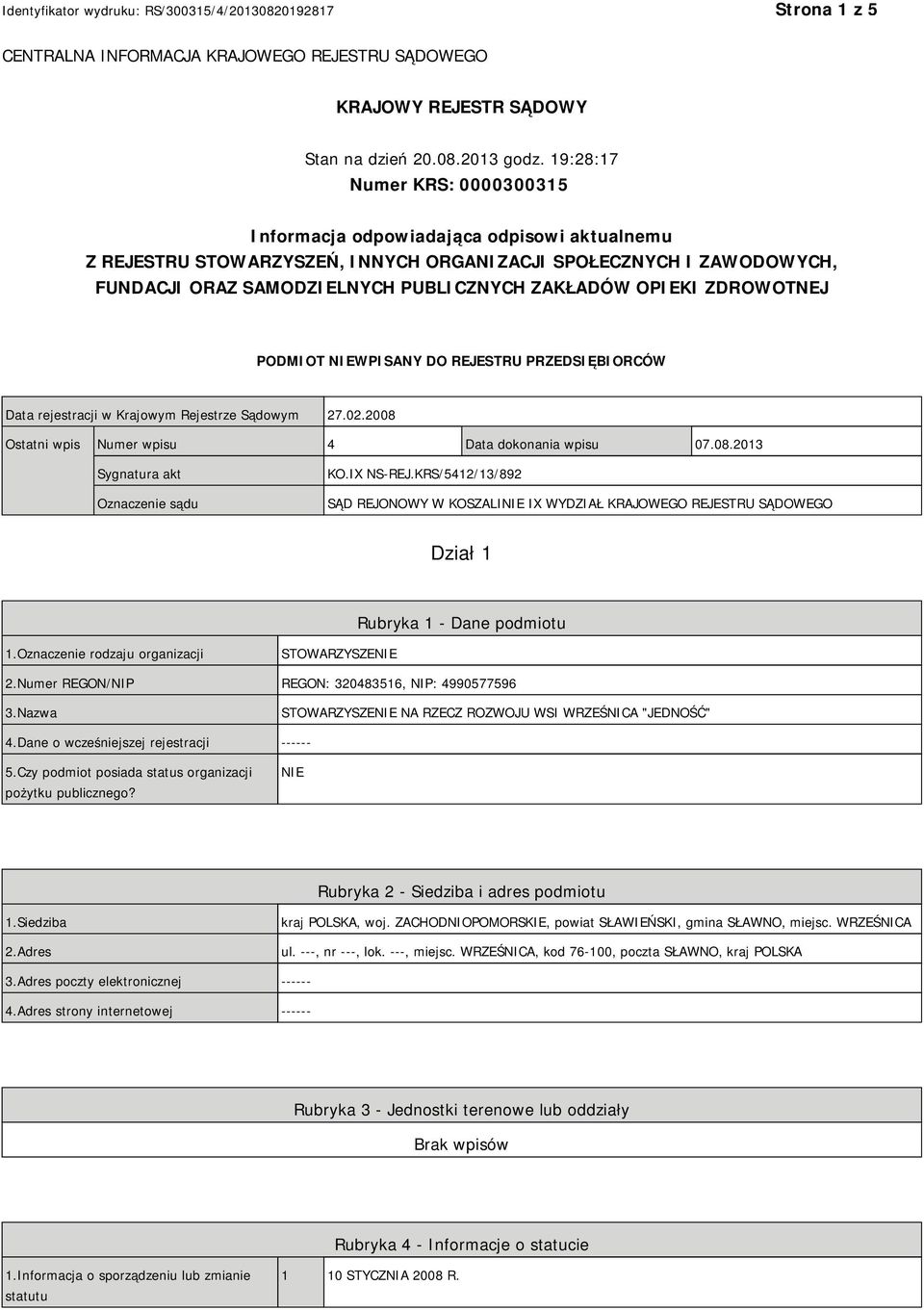 OPIEKI ZDROWOTNEJ PODMIOT NIEWPISANY DO REJESTRU PRZEDSIĘBIORCÓW Data rejestracji w Krajowym Rejestrze Sądowym 27.02.2008 Ostatni wpis Numer wpisu 4 Data dokonania wpisu 07.08.2013 Sygnatura akt Oznaczenie sądu KO.