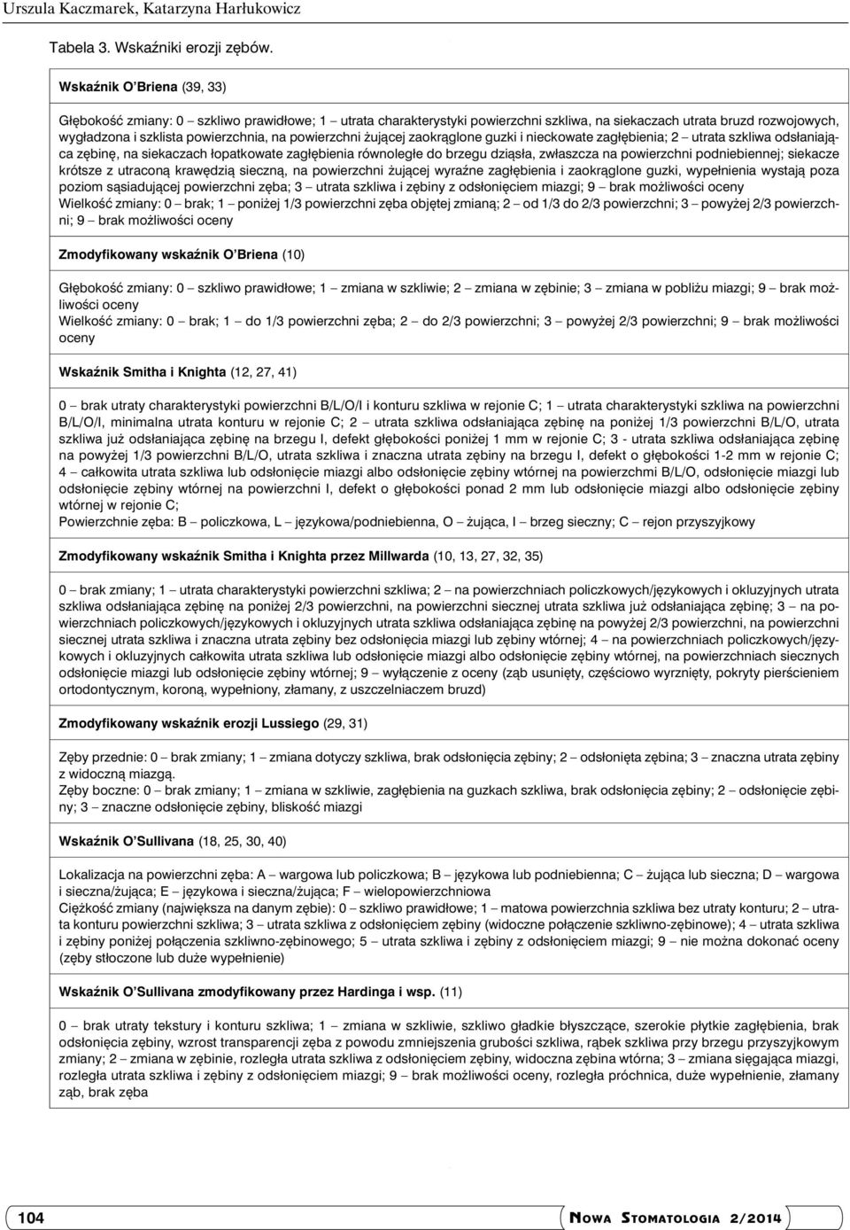 powierzchni żującej zaokrąglone guzki i nieckowate zagłębienia; 2 utrata szkliwa odsłaniająca zębinę, na siekaczach łopatkowate zagłębienia równoległe do brzegu dziąsła, zwłaszcza na powierzchni