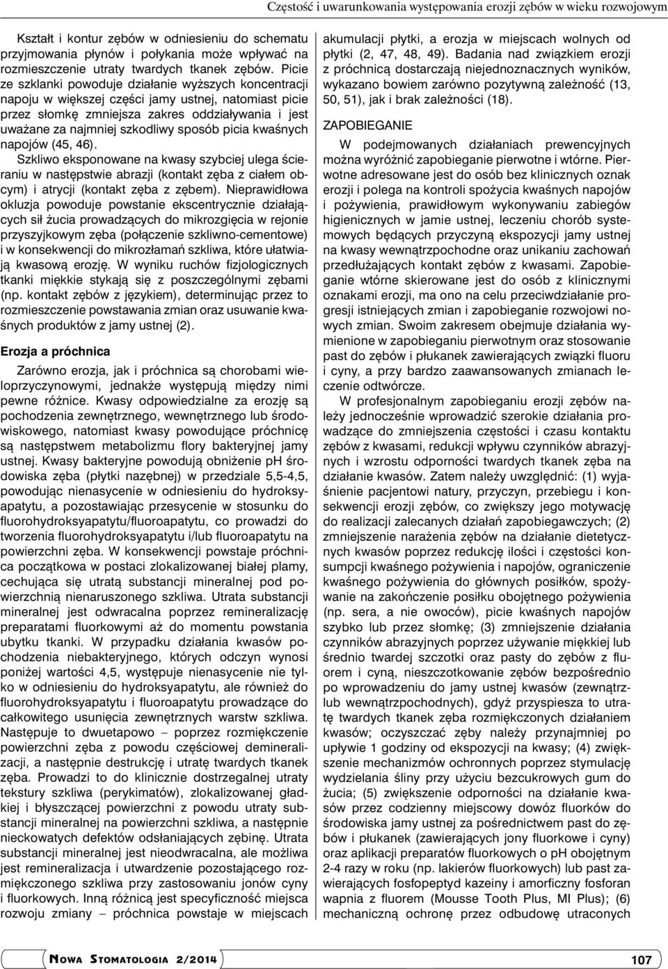 Picie ze szklanki powoduje działanie wyższych koncentracji napoju w większej części jamy ustnej, natomiast picie przez słomkę zmniejsza zakres oddziaływania i jest uważane za najmniej szkodliwy
