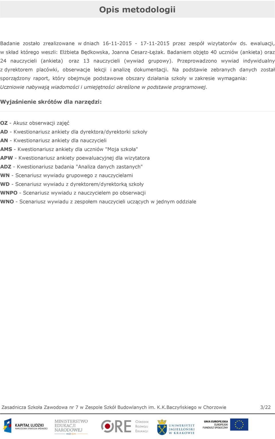 Przeprowadzono wywiad indywidualny z dyrektorem placówki, obserwacje lekcji i analizę dokumentacji.