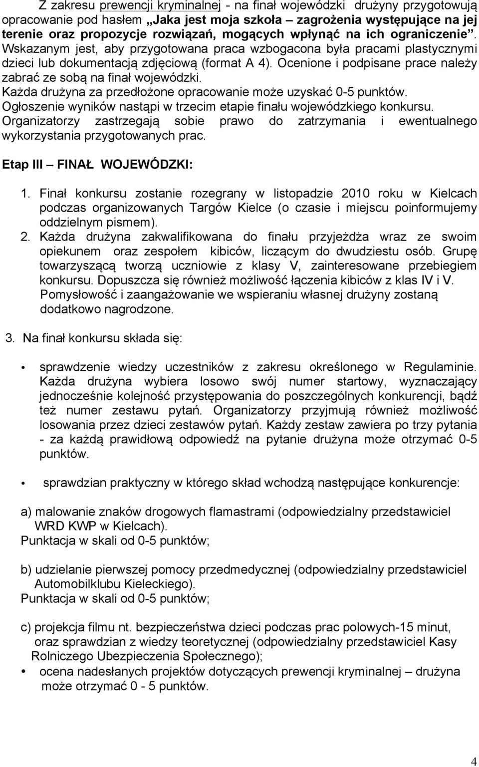 Ocenione i podpisane prace należy zabrać ze sobą na finał wojewódzki. Każda drużyna za przedłożone opracowanie może uzyskać 0-5 punktów.