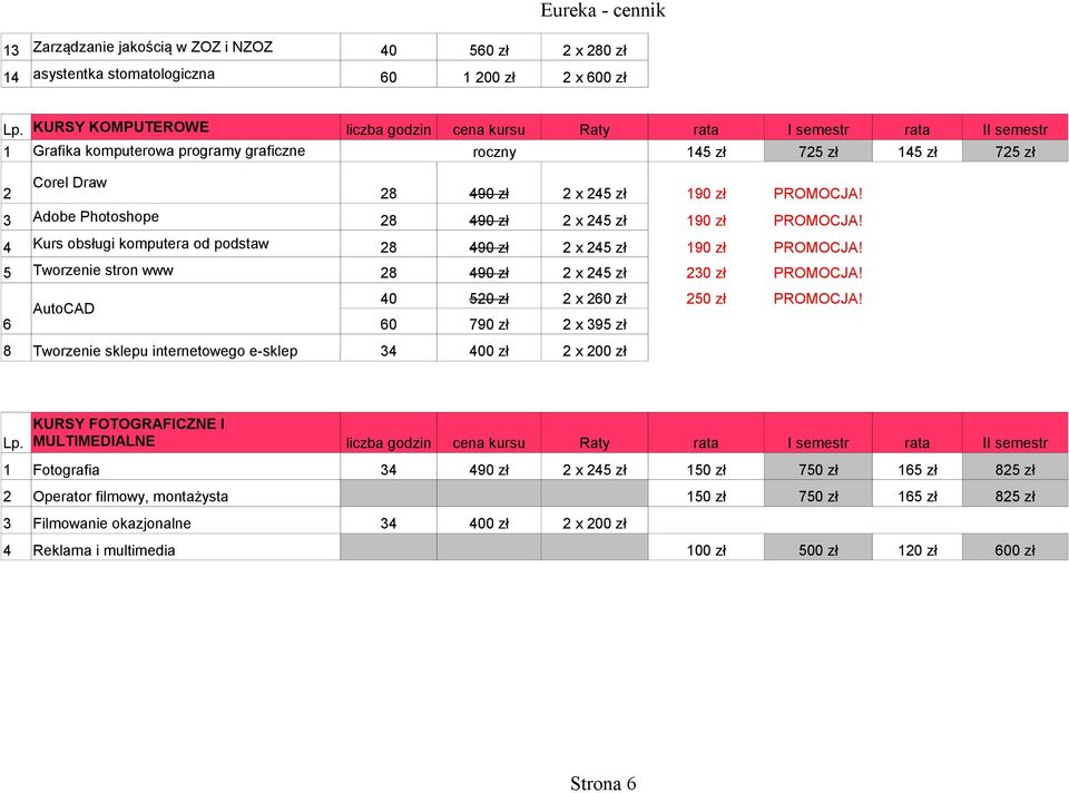 4 Kurs obsługi komputera od podstaw 28 490 zł 2 x 245 zł 190 zł PROMOCJA! 5 Tworzenie stron www 28 490 zł 2 x 245 zł 230 zł PROMOCJA! AutoCAD 40 520 zł 2 x 260 zł 250 zł PROMOCJA!