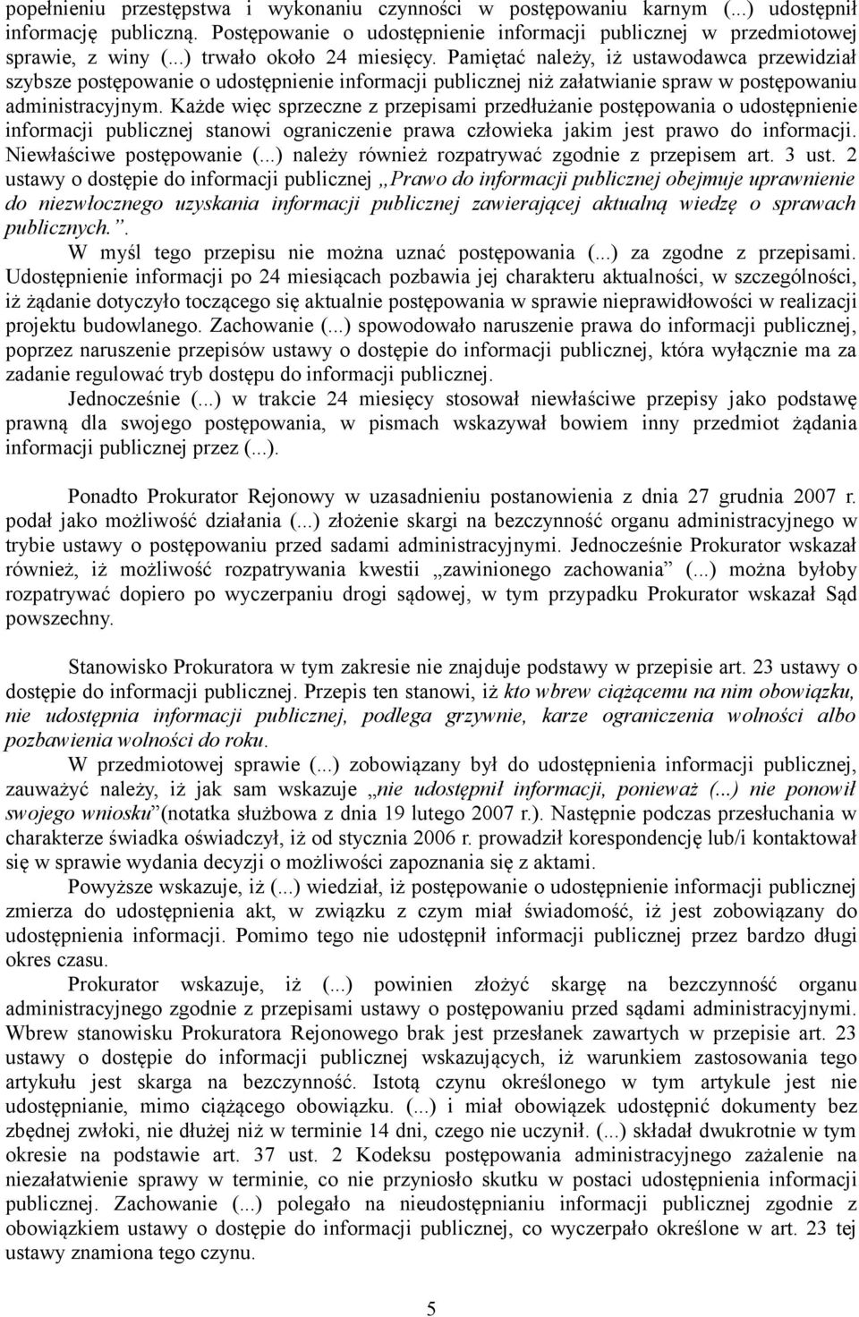 Pamiętać należy, iż ustawodawca przewidział szybsze postępowanie o udostępnienie informacji publicznej niż załatwianie spraw w postępowaniu administracyjnym.