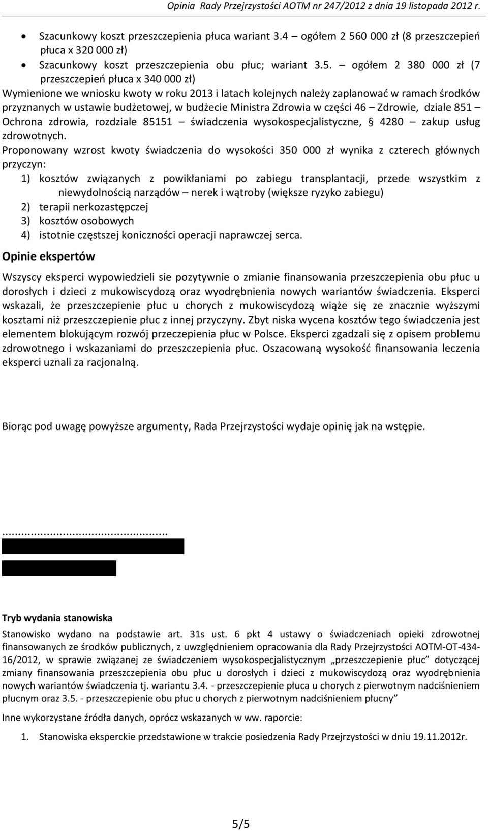 ogółem 2 380 000 zł (7 przeszczepień płuca x 340 000 zł) Wymienione we wniosku kwoty w roku 2013 i latach kolejnych należy zaplanować w ramach środków przyznanych w ustawie budżetowej, w budżecie