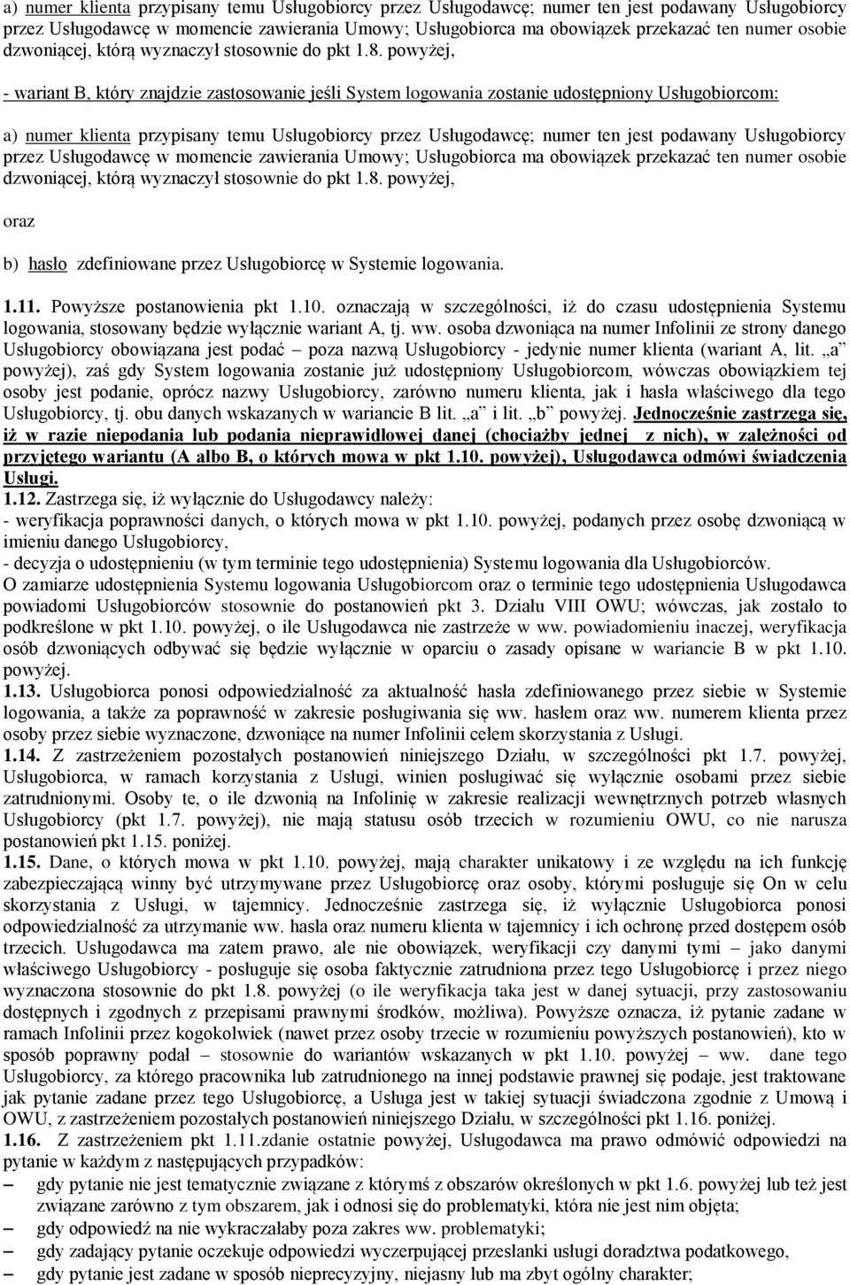 powyżej, - wariant B, który znajdzie zastosowanie jeśli System logowania zostanie udostępniony Usługobiorcom:   powyżej, oraz b) hasło zdefiniowane przez Usługobiorcę w Systemie logowania. 1.11.