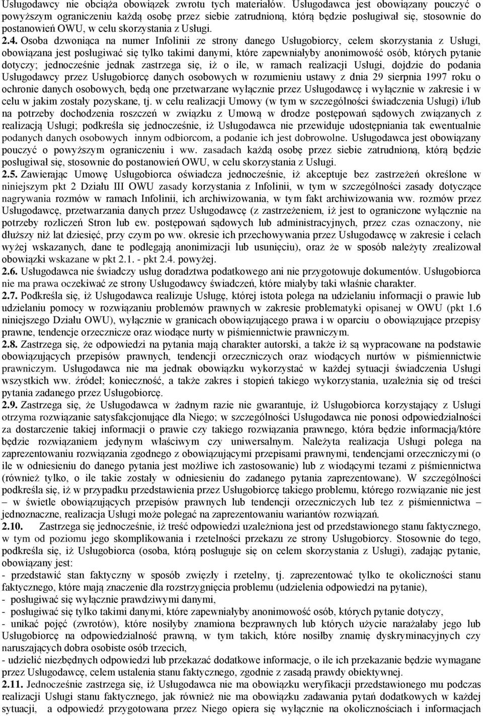 Osoba dzwoniąca na numer Infolinii ze strony danego Usługobiorcy, celem skorzystania z Usługi, obowiązana jest posługiwać się tylko takimi danymi, które zapewniałyby anonimowość osób, których pytanie