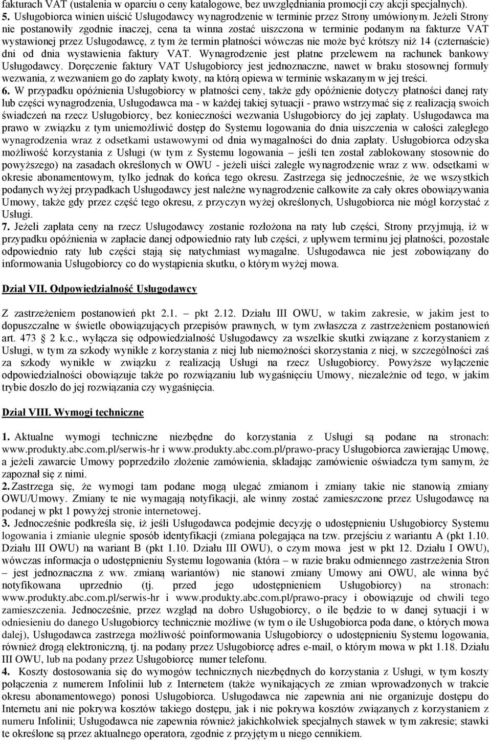 niż 14 (czternaście) dni od dnia wystawienia faktury VAT. Wynagrodzenie jest płatne przelewem na rachunek bankowy Usługodawcy.