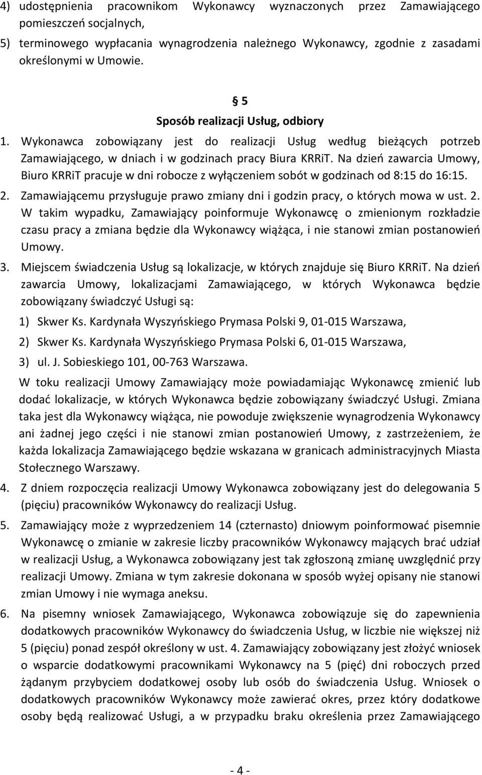 Na dzień zawarcia Umowy, Biuro KRRiT pracuje w dni robocze z wyłączeniem sobót w godzinach od 8:15 do 16:15. 2.