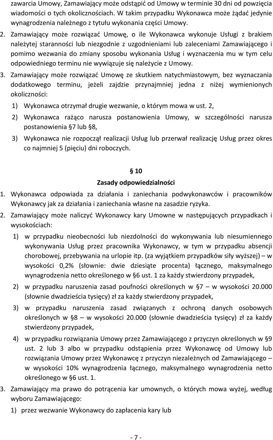 Zamawiający może rozwiązać Umowę, o ile Wykonawca wykonuje Usługi z brakiem należytej staranności lub niezgodnie z uzgodnieniami lub zaleceniami Zamawiającego i pomimo wezwania do zmiany sposobu