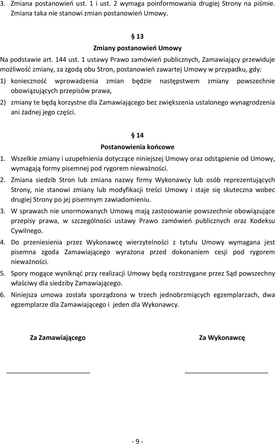 zmiany powszechnie obowiązujących przepisów prawa, 2) zmiany te będą korzystne dla Zamawiającego bez zwiększenia ustalonego wynagrodzenia ani żadnej jego części. 14 Postanowienia końcowe 1.