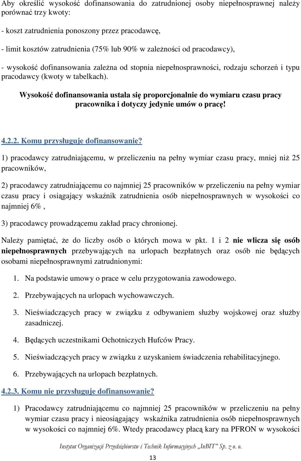 Wysokość dofinansowania ustala się proporcjonalnie do wymiaru czasu pracy pracownika i dotyczy jedynie umów o pracę! 4.2.2. Komu przysługuje dofinansowanie?