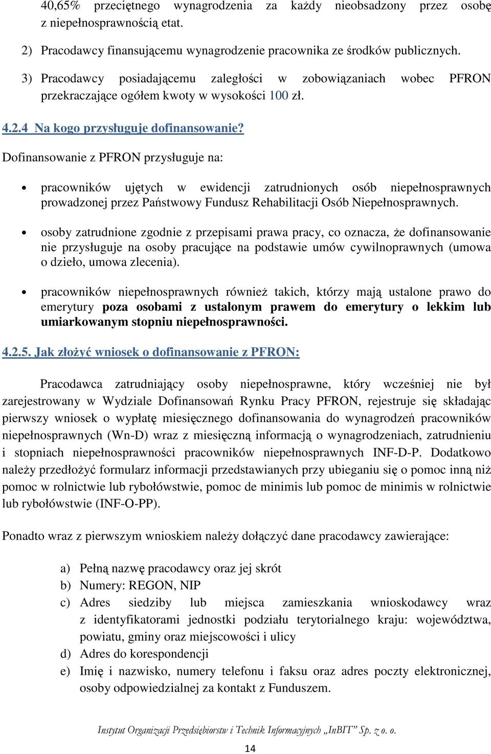 Dofinansowanie z PFRON przysługuje na: pracowników ujętych w ewidencji zatrudnionych osób niepełnosprawnych prowadzonej przez Państwowy Fundusz Rehabilitacji Osób Niepełnosprawnych.