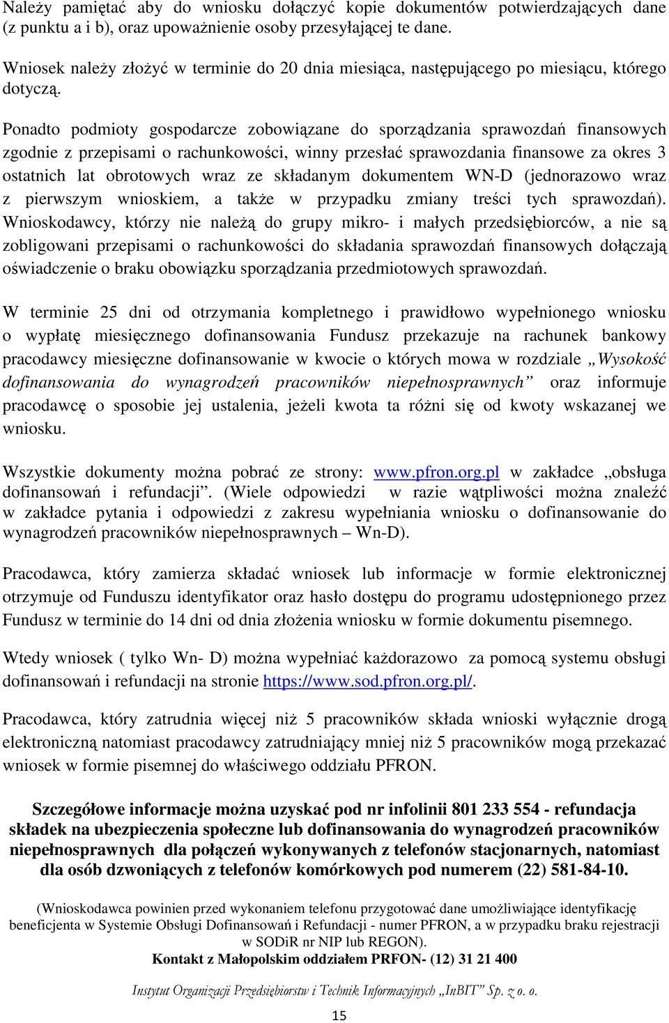 Ponadto podmioty gospodarcze zobowiązane do sporządzania sprawozdań finansowych zgodnie z przepisami o rachunkowości, winny przesłać sprawozdania finansowe za okres 3 ostatnich lat obrotowych wraz ze