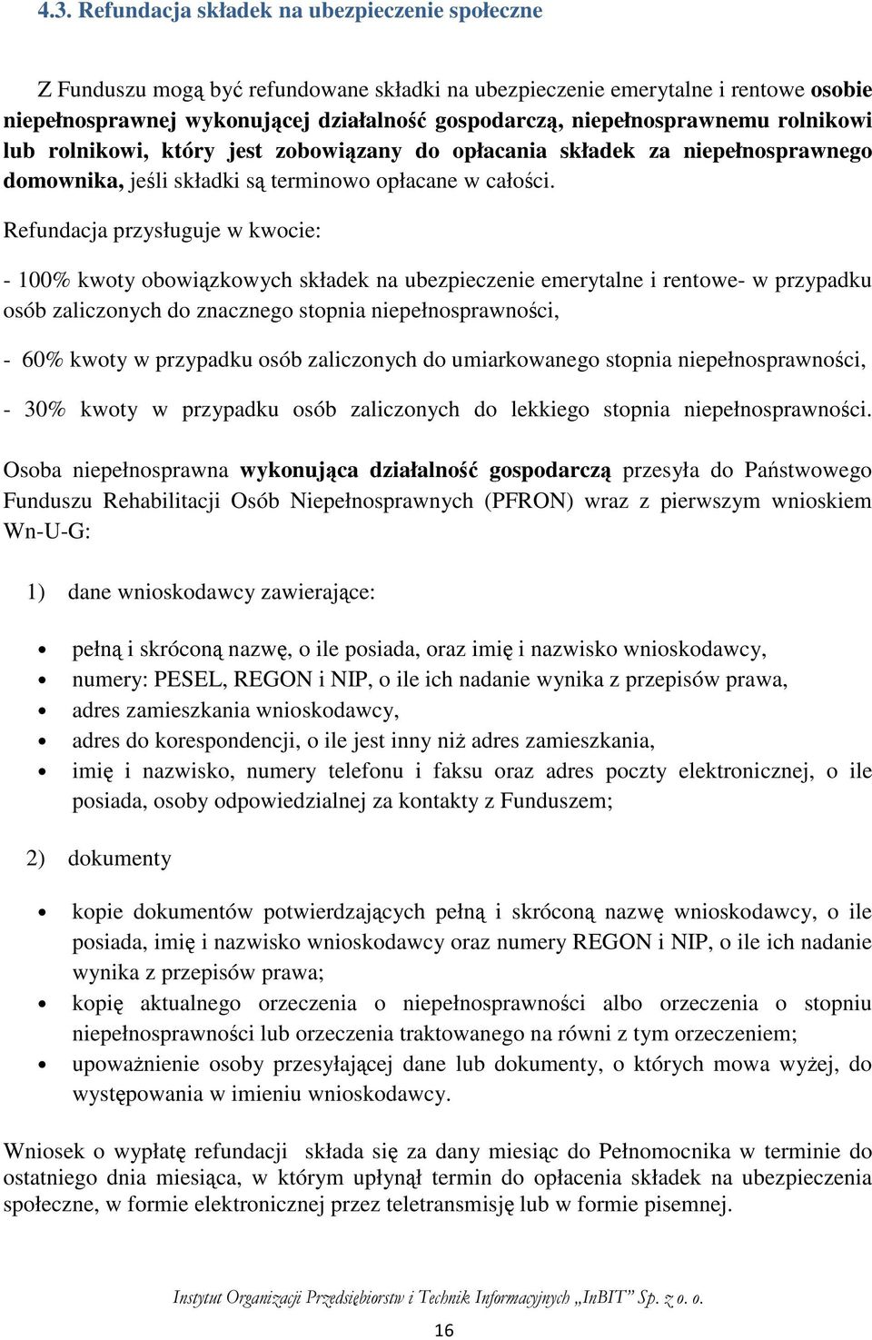 Refundacja przysługuje w kwocie: - 100% kwoty obowiązkowych składek na ubezpieczenie emerytalne i rentowe- w przypadku osób zaliczonych do znacznego stopnia niepełnosprawności, - 60% kwoty w