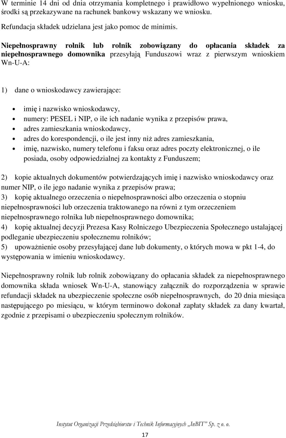 Niepełnosprawny rolnik lub rolnik zobowiązany do opłacania składek za niepełnosprawnego domownika przesyłają Funduszowi wraz z pierwszym wnioskiem Wn-U-A: 1) dane o wnioskodawcy zawierające: imię i