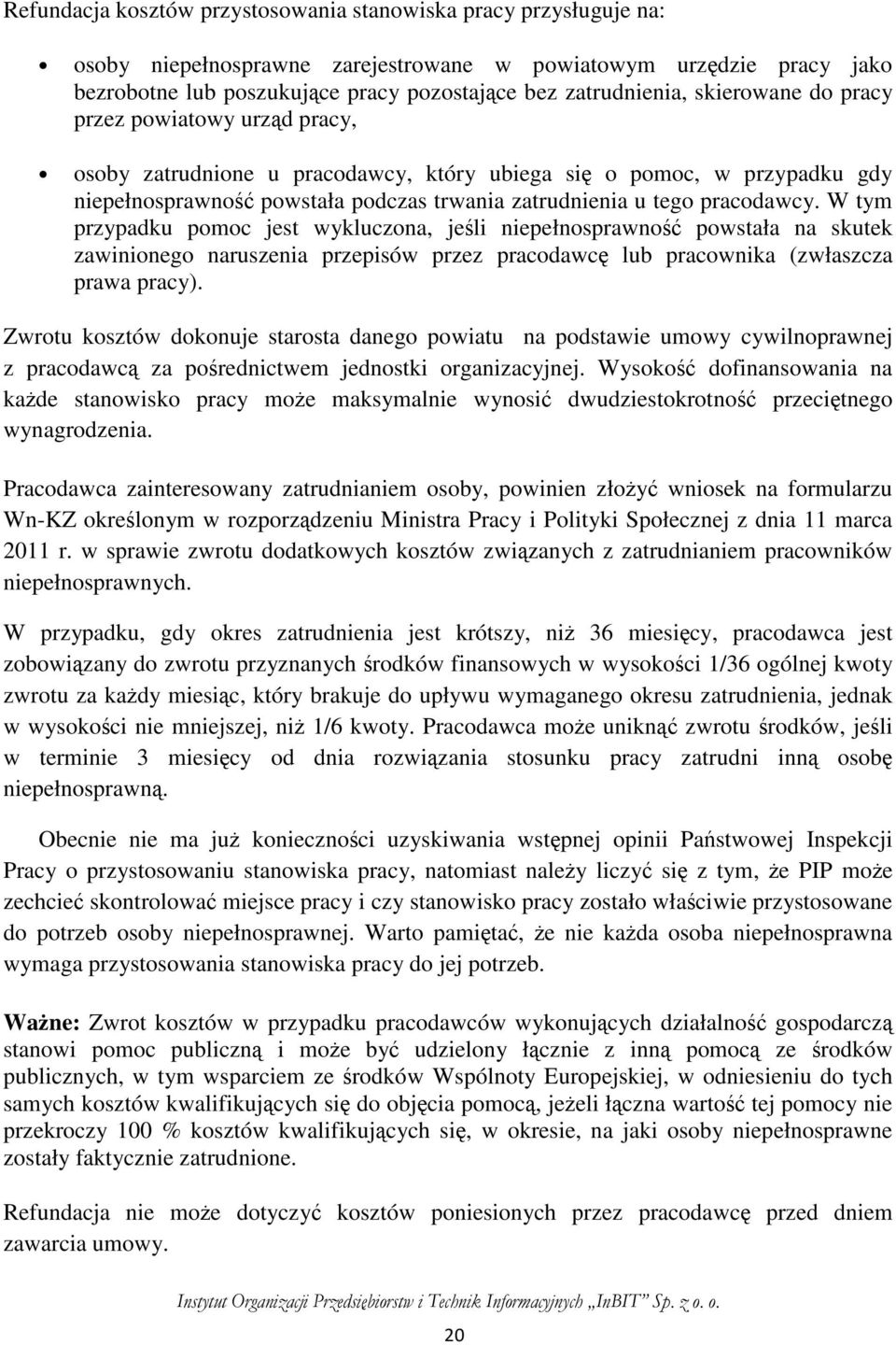 W tym przypadku pomoc jest wykluczona, jeśli niepełnosprawność powstała na skutek zawinionego naruszenia przepisów przez pracodawcę lub pracownika (zwłaszcza prawa pracy).