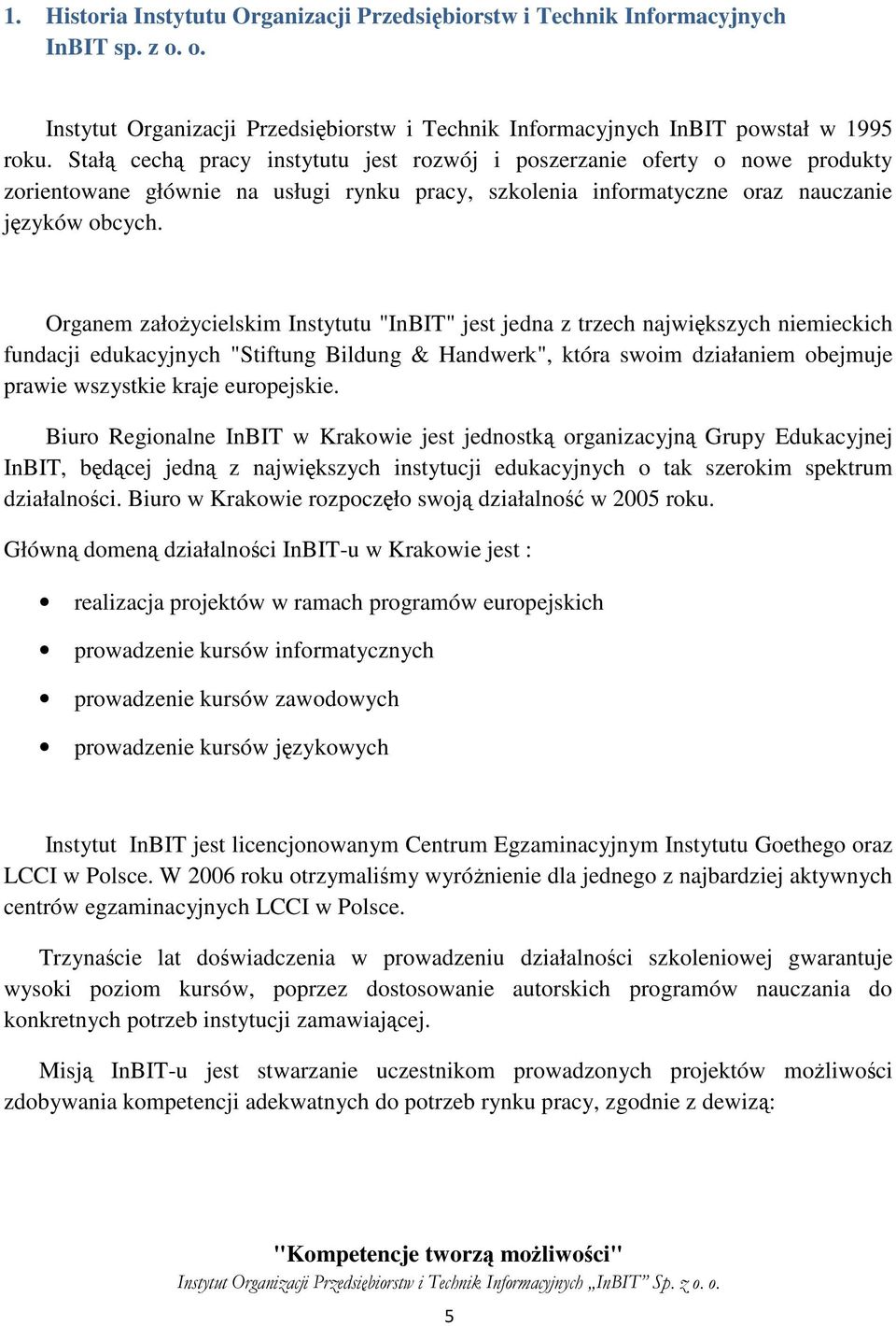 Organem założycielskim Instytutu "InBIT" jest jedna z trzech największych niemieckich fundacji edukacyjnych "Stiftung Bildung & Handwerk", która swoim działaniem obejmuje prawie wszystkie kraje