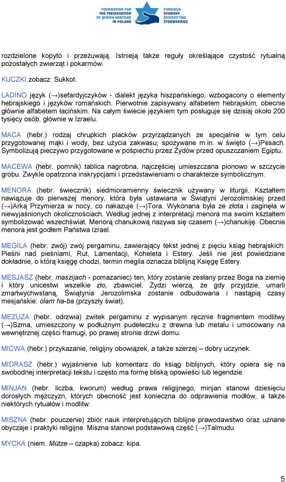 Na całym świecie językiem tym posługuje się dzisiaj około 200 tysięcy osób, głównie w Izraelu. MACA (hebr.