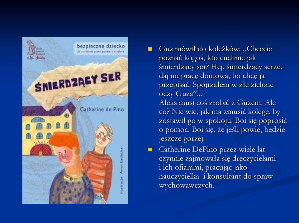 .. Aleks musi coś zrobić z Guzem. Ale co? Nie wie, jak ma zmusić kolegę, by zostawił go w spokoju. Boi się poprosić o pomoc.