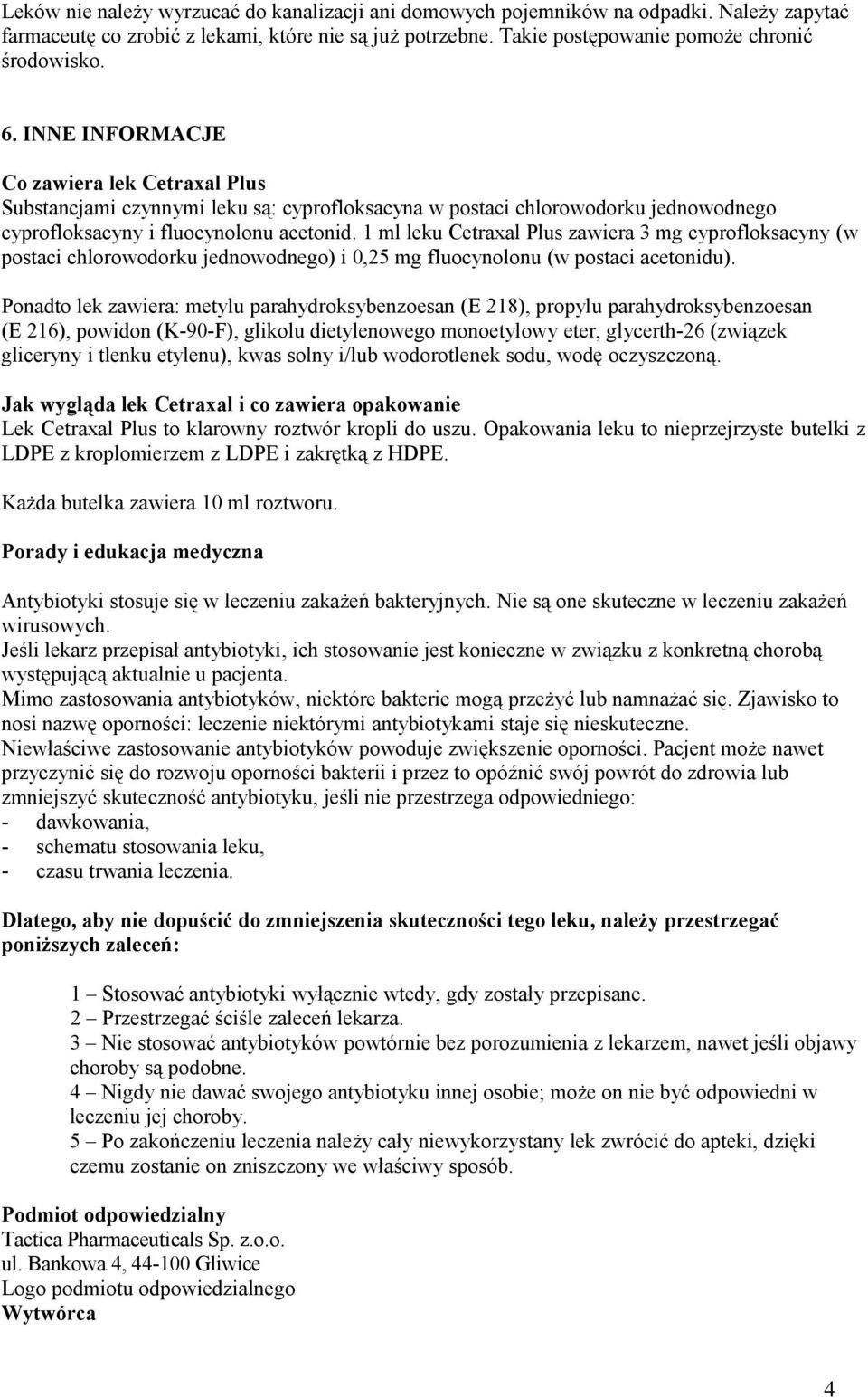 1 ml leku Cetraxal Plus zawiera 3 mg cyprofloksacyny (w postaci chlorowodorku jednowodnego) i 0,25 mg fluocynolonu (w postaci acetonidu).