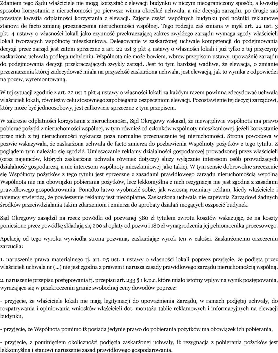Tego rodzaju zaś zmiana w myśl art. 22 ust. 3 pkt. 4 ustawy o własności lokali jako czynność przekraczającą zakres zwykłego zarządu wymaga zgody właścicieli lokali tworzących wspólnotę mieszkaniową.