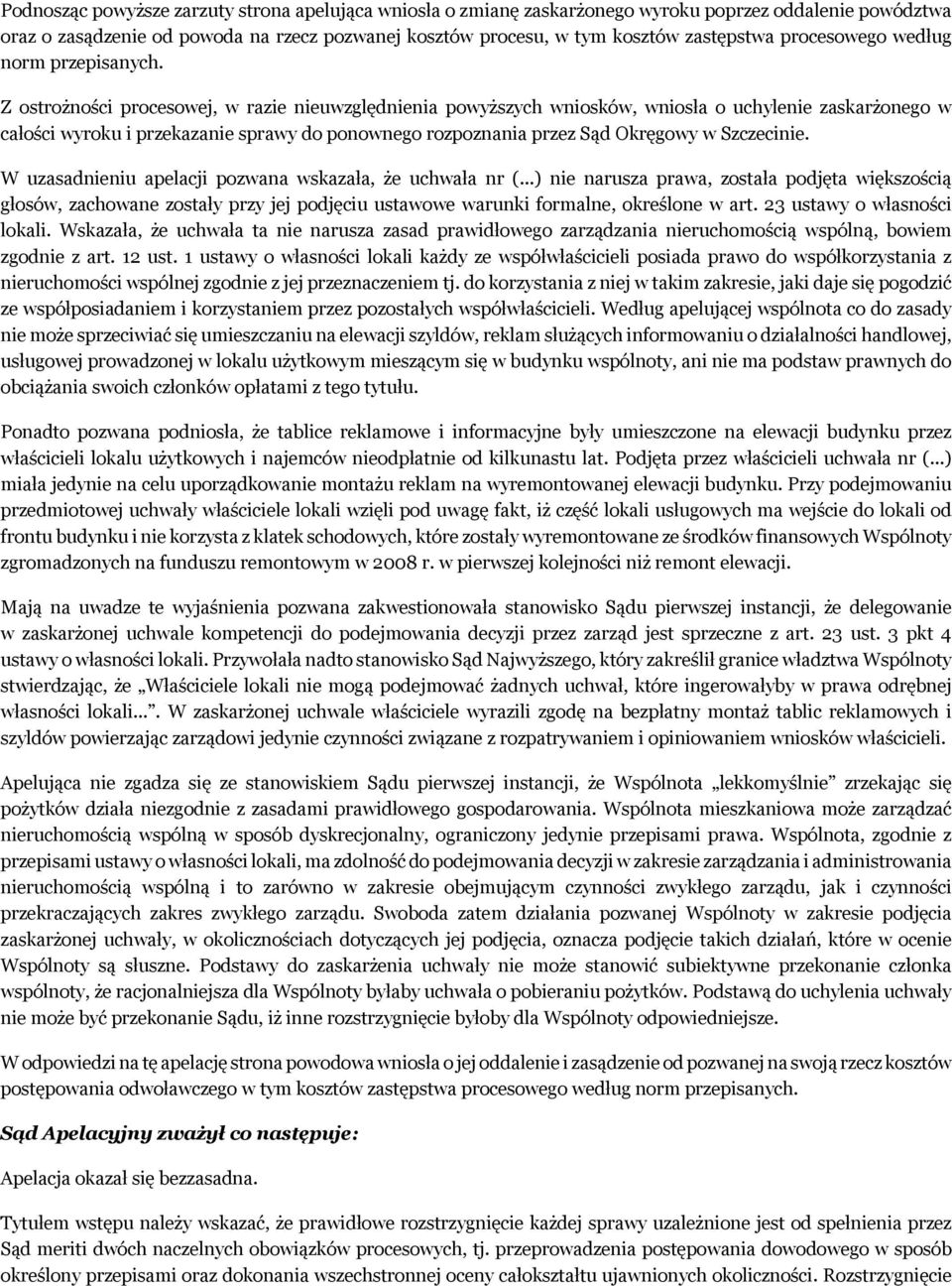 Z ostrożności procesowej, w razie nieuwzględnienia powyższych wniosków, wniosła o uchylenie zaskarżonego w całości wyroku i przekazanie sprawy do ponownego rozpoznania przez Sąd Okręgowy w Szczecinie.