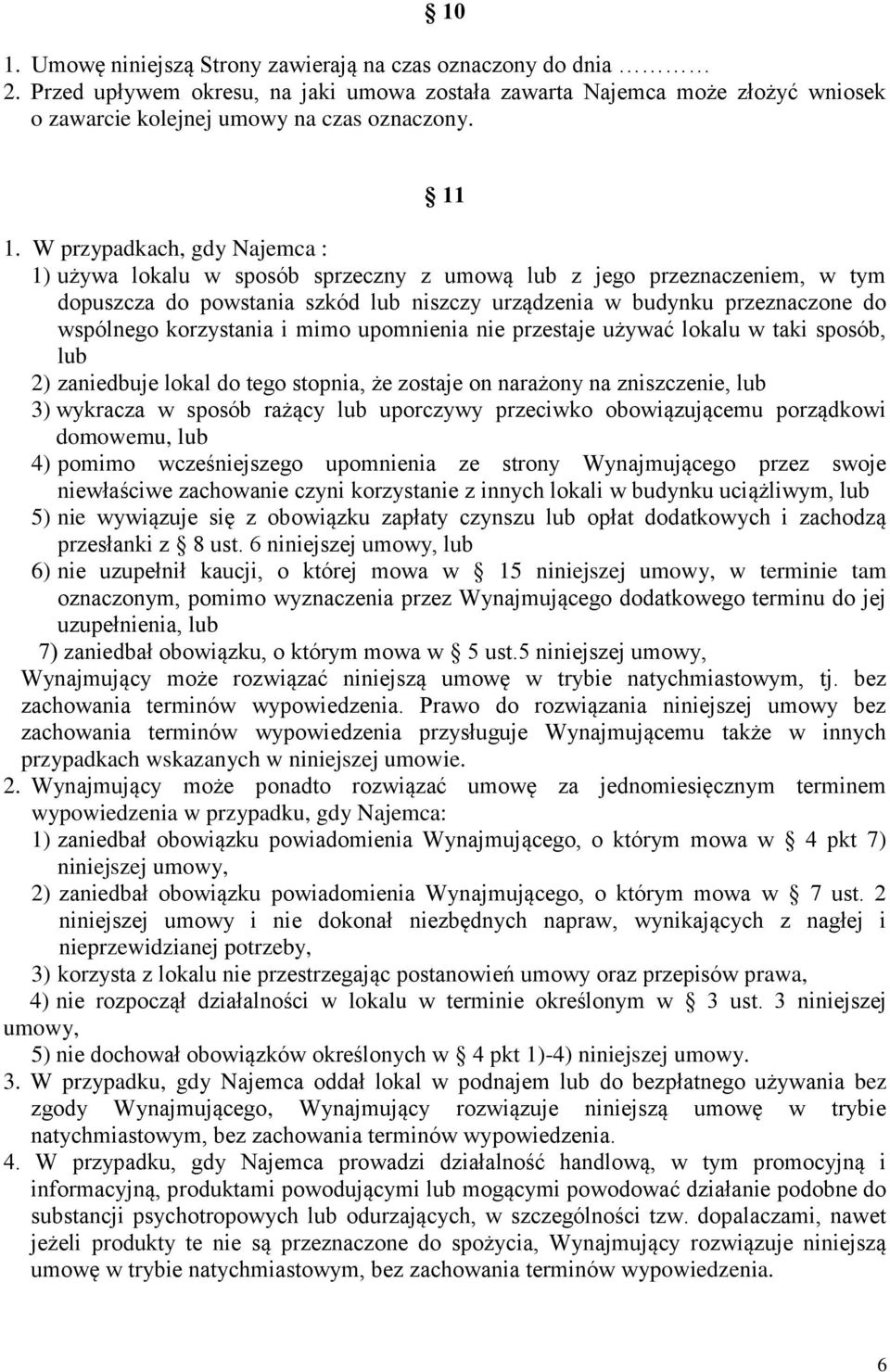 korzystania i mimo upomnienia nie przestaje używać lokalu w taki sposób, lub 2) zaniedbuje lokal do tego stopnia, że zostaje on narażony na zniszczenie, lub 3) wykracza w sposób rażący lub uporczywy