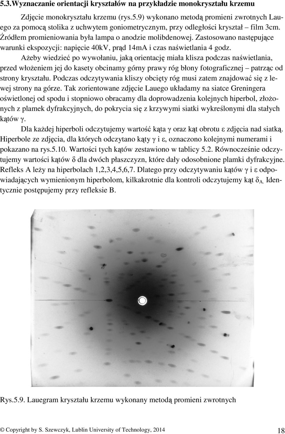 Ażeby wiedzieć po wywołaniu, jaką orientację miała klisza podczas naświetlania, przed włożeniem jej do kasety obcinamy górny prawy róg błony fotograficznej patrząc od strony kryształu.