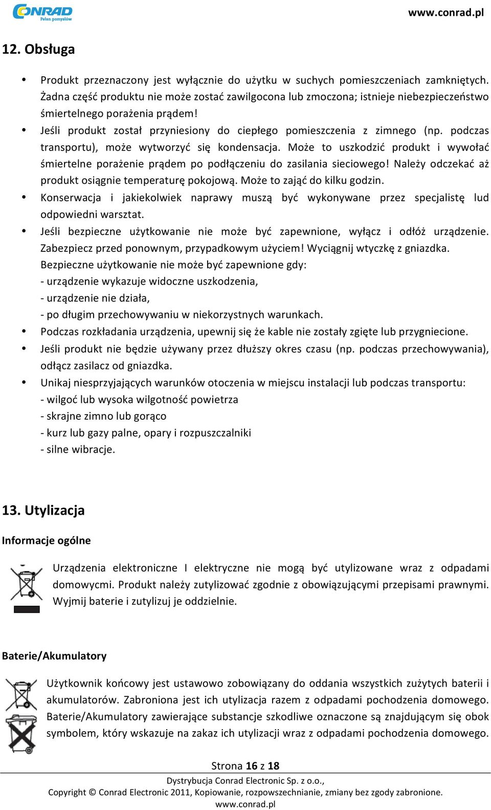 podczas transportu), może wytworzyć się kondensacja. Może to uszkodzić produkt i wywołać śmiertelne porażenie prądem po podłączeniu do zasilania sieciowego!