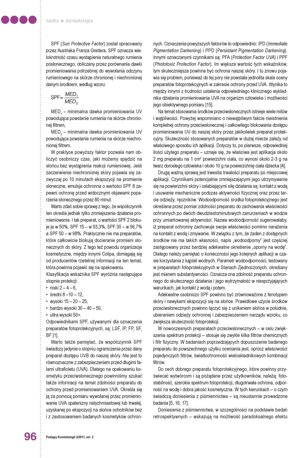 niechronionej danym środkiem, według wzoru: MED 1 minimalna dawka promieniowania UV powodująca powstanie rumienia na skórze chronionej filtrem, MED 2 minimalna dawka promieniowania UV powodująca