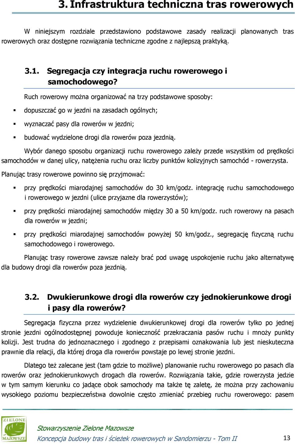 Ruch rowerowy można organizować na trzy podstawowe sposoby: dopuszczać go w jezdni na zasadach ogólnych; wyznaczać pasy dla rowerów w jezdni; budować wydzielone drogi dla rowerów poza jezdnią.