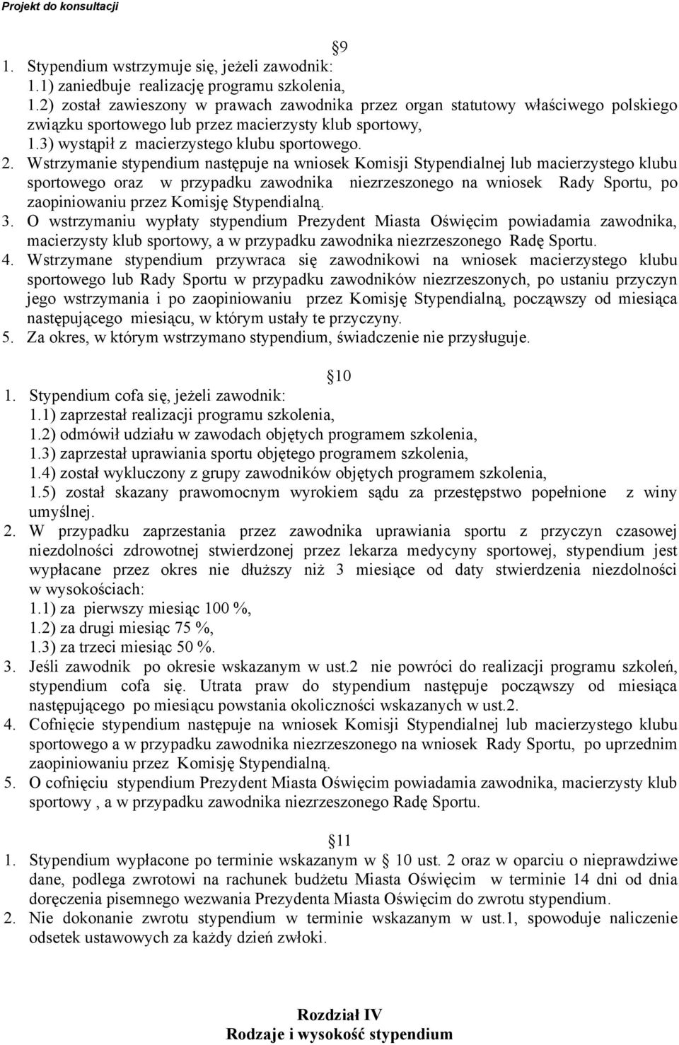 Wstrzymanie stypendium następuje na wniosek Komisji Stypendialnej lub macierzystego klubu sportowego oraz w przypadku zawodnika niezrzeszonego na wniosek Rady Sportu, po zaopiniowaniu przez Komisję