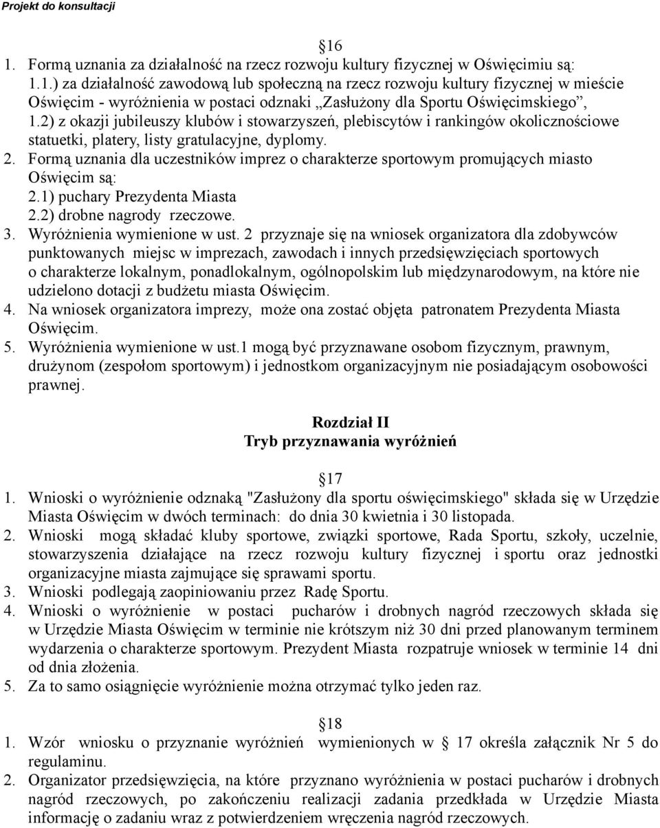 Formą uznania dla uczestników imprez o charakterze sportowym promujących miasto Oświęcim są: 2.1) puchary Prezydenta Miasta 2.2) drobne nagrody rzeczowe. 3. Wyróżnienia wymienione w ust.