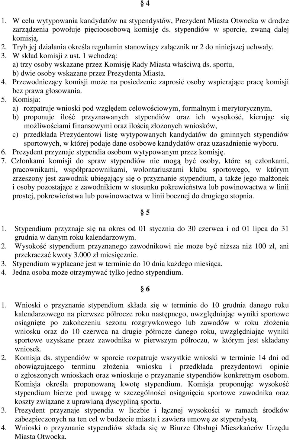 sportu, b) dwie osoby wskazane przez Prezydenta Miasta. 4. Przewodniczący komisji może na posiedzenie zaprosić osoby wspierające pracę komisji bez prawa głosowania. 5.