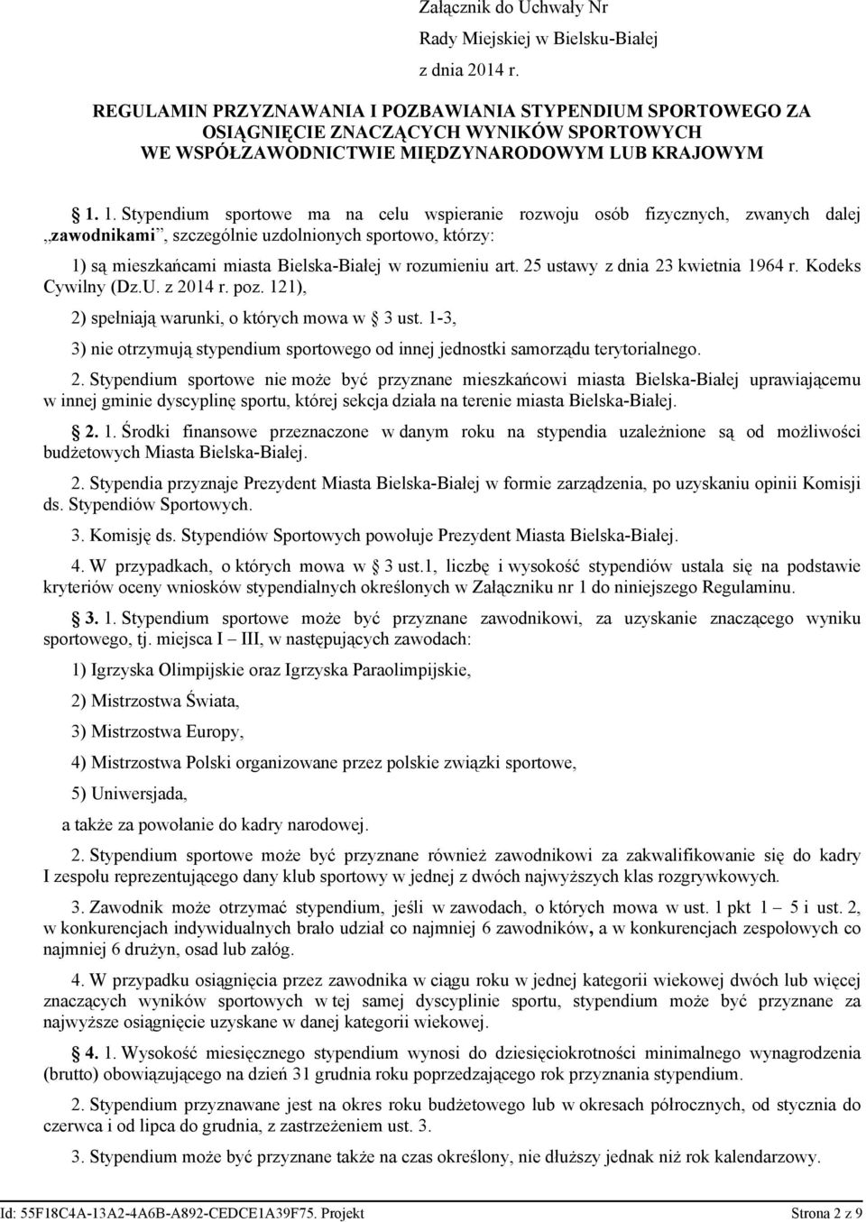 1. Stypendium sportowe ma na celu wspieranie rozwoju osób fizycznych, zwanych dalej zawodnikami, szczególnie uzdolnionych sportowo, którzy: 1) są mieszkańcami miasta Bielska-Białej w rozumieniu art.
