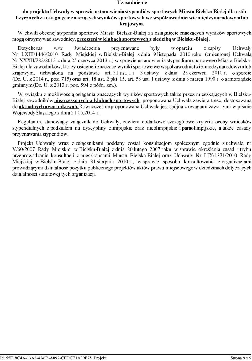 W chwili obecnej stypendia sportowe Miasta Bielska-Białej za osiągnięcie znaczących wyników sportowych mogą otrzymywać zawodnicy, zrzeszeni w klubach sportowych z siedzibą w Bielsku-Białej.