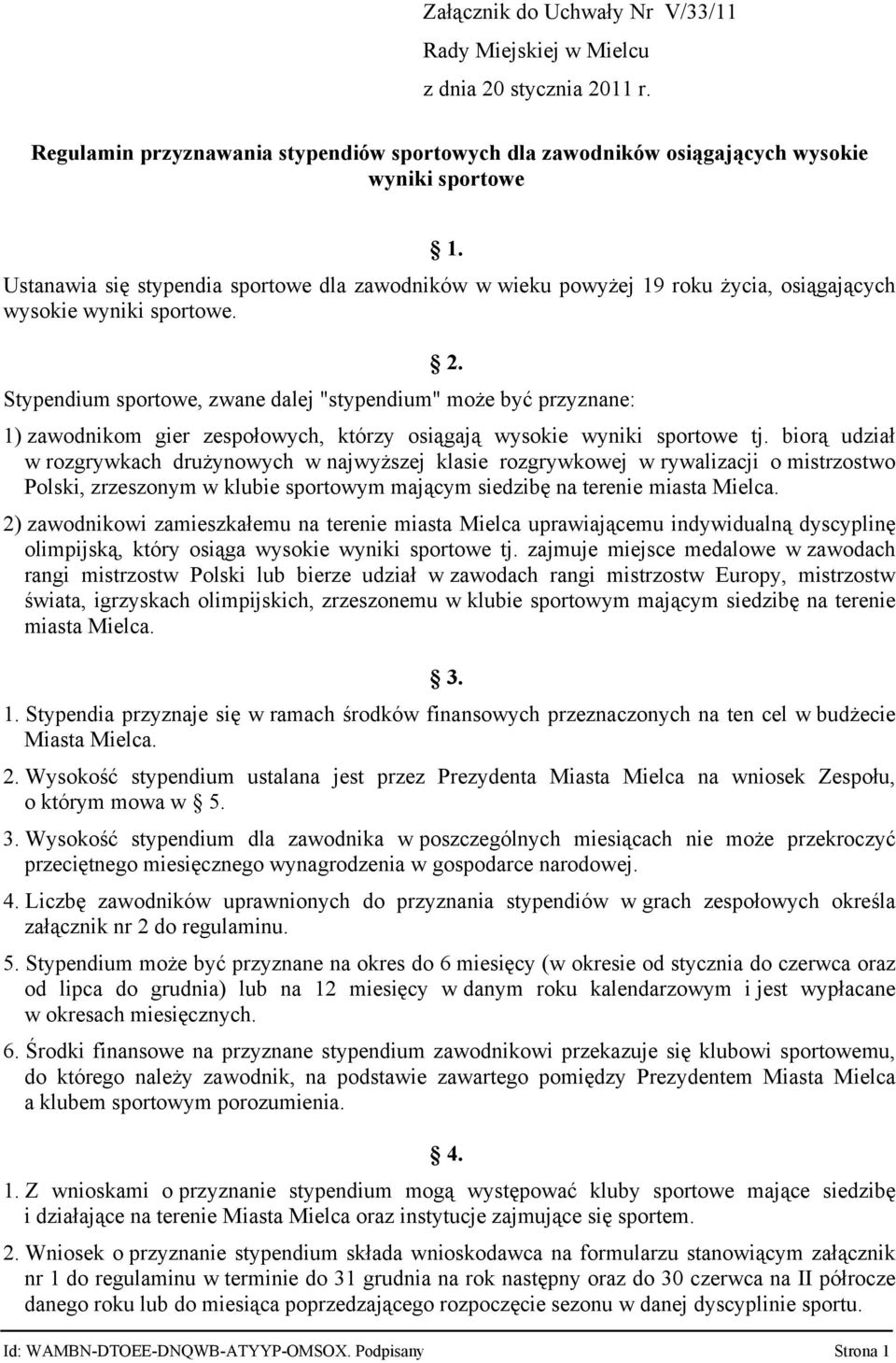 Stypendium sportowe, zwane dalej "stypendium" może być przyznane: 1) zawodnikom gier zespołowych, którzy osiągają wysokie wyniki sportowe tj.