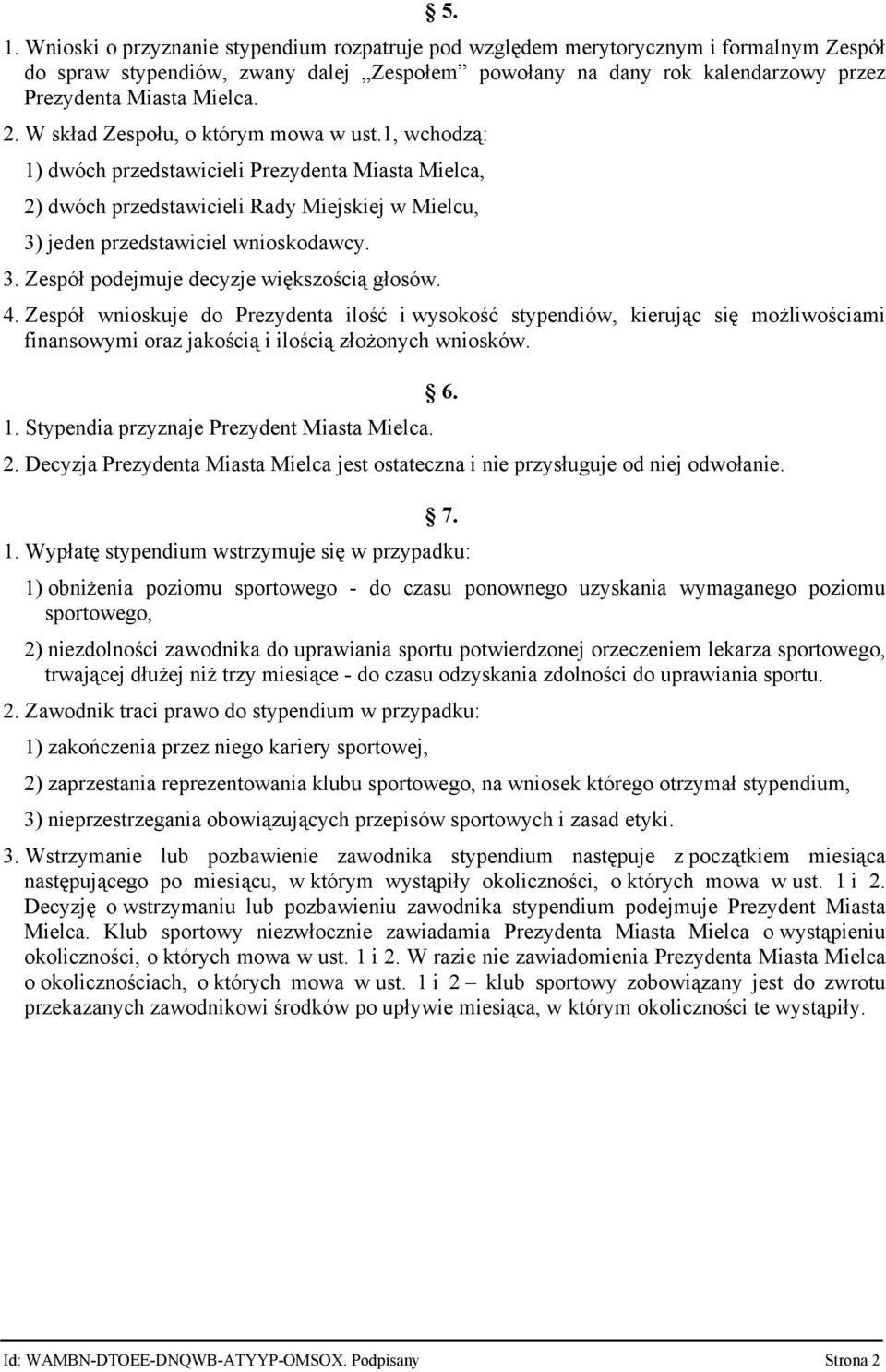 3. Zespół podejmuje decyzje większością głosów. 4. Zespół wnioskuje do Prezydenta ilość i wysokość stypendiów, kierując się możliwościami finansowymi oraz jakością i ilością złożonych wniosków. 1.