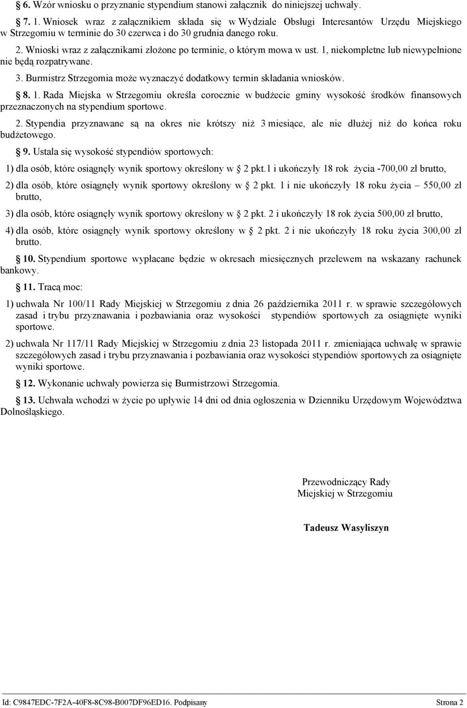 Wnioski wraz z załącznikami złożone po terminie, o którym mowa w ust. 1, niekompletne lub niewypełnione nie będą rozpatrywane. 3.