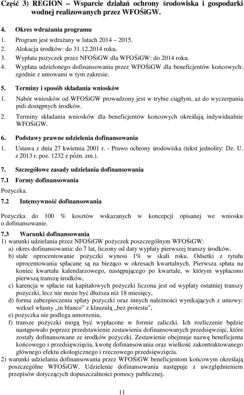 Terminy i sposób składania wniosków 1. Nabór wniosków od WFOŚiGW prowadzony jest w trybie ciągłym, aż do wyczerpania puli dostępnych środków. 2.