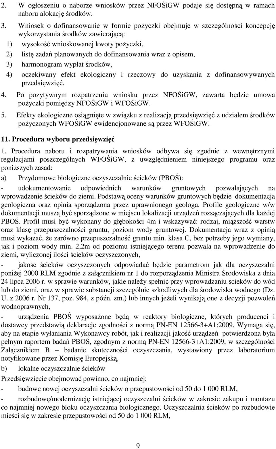 wraz z opisem, 3) harmonogram wypłat środków, 4) oczekiwany efekt ekologiczny i rzeczowy do uzyskania z dofinansowywanych przedsięwzięć. 4. Po pozytywnym rozpatrzeniu wniosku przez NFOŚiGW, zawarta będzie umowa pożyczki pomiędzy NFOŚiGW i WFOŚiGW.