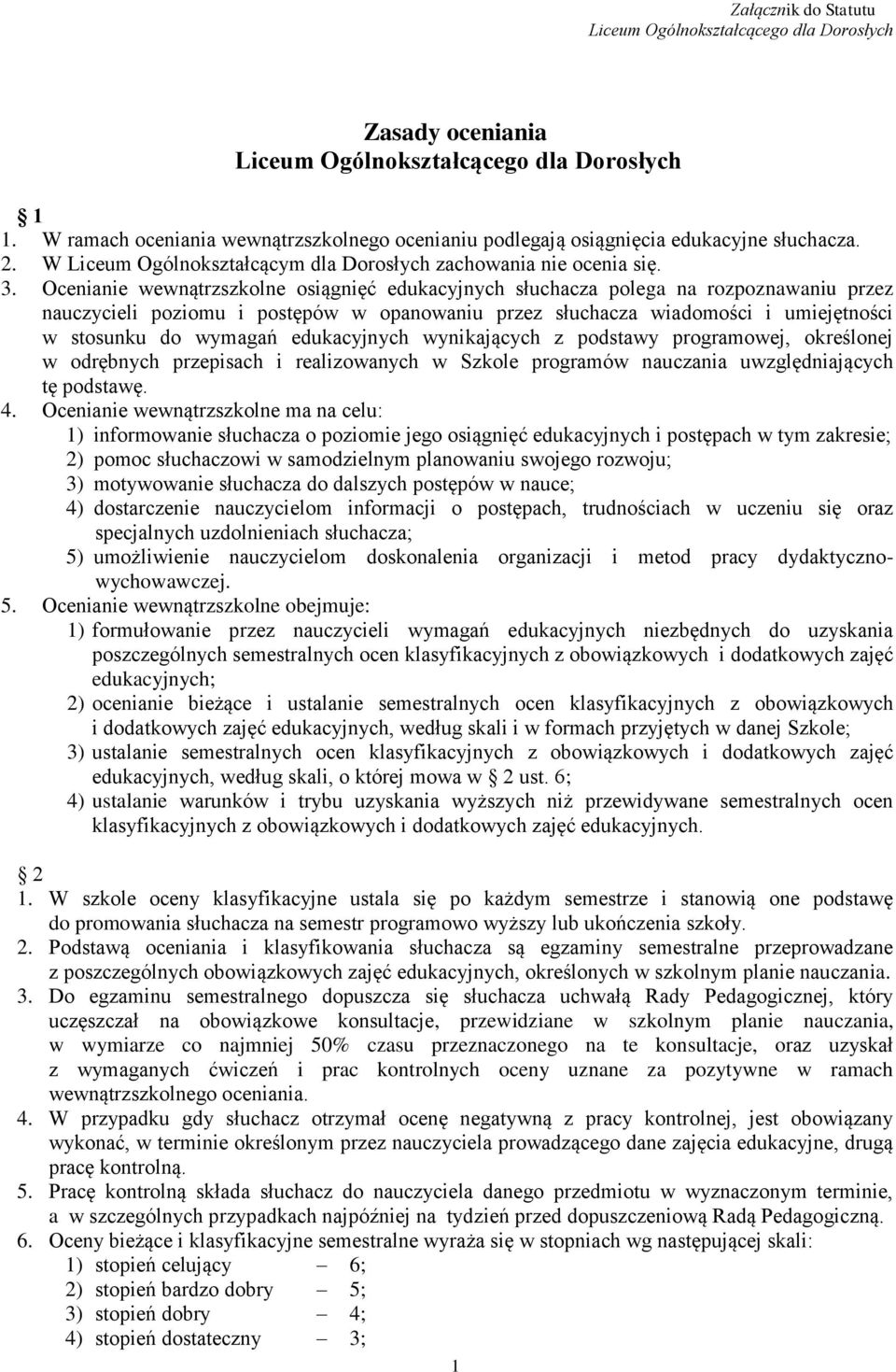 Ocenianie wewnątrzszkolne osiągnięć edukacyjnych słuchacza polega na rozpoznawaniu przez nauczycieli poziomu i postępów w opanowaniu przez słuchacza wiadomości i umiejętności w stosunku do wymagań