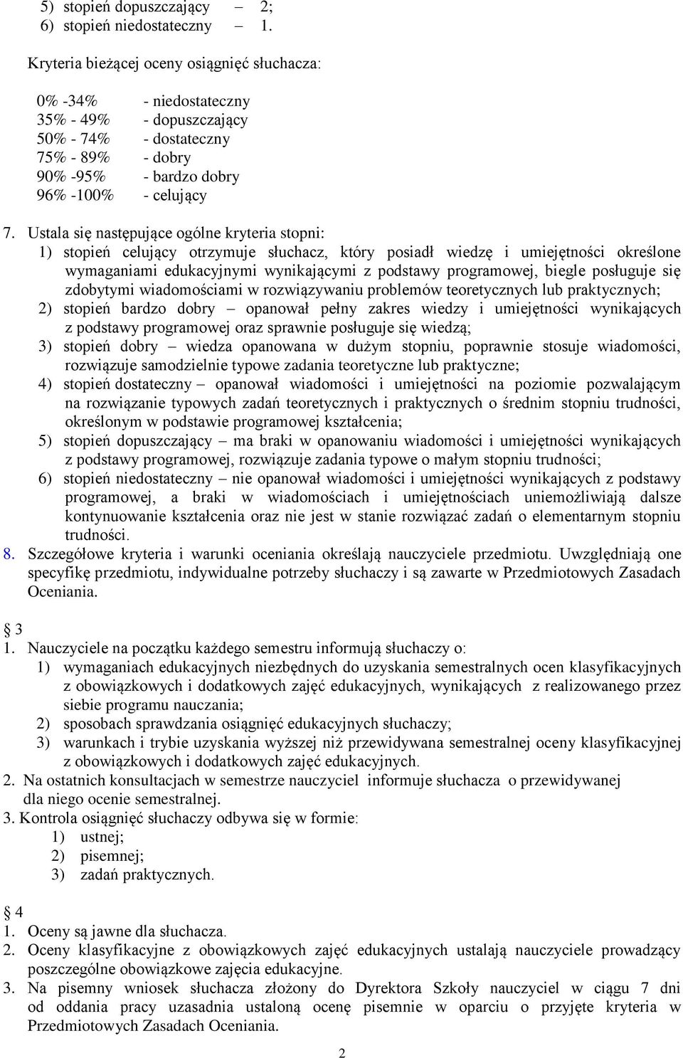 Ustala się następujące ogólne kryteria stopni: 1) stopień celujący otrzymuje słuchacz, który posiadł wiedzę i umiejętności określone wymaganiami edukacyjnymi wynikającymi z podstawy programowej,